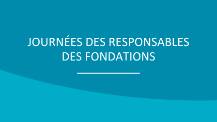 Journées des responsables des Fondations – 28 et 29 novembre 2024